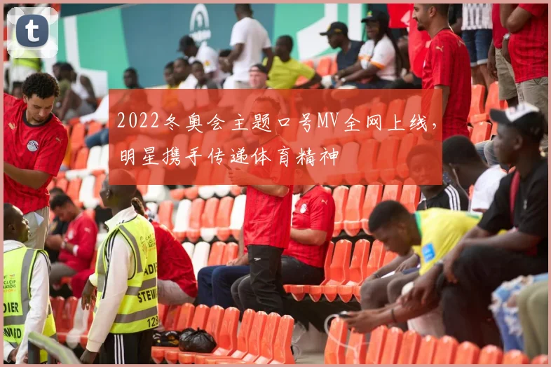 2022冬奥会主题口号MV全网上线，明星携手传递体育精神