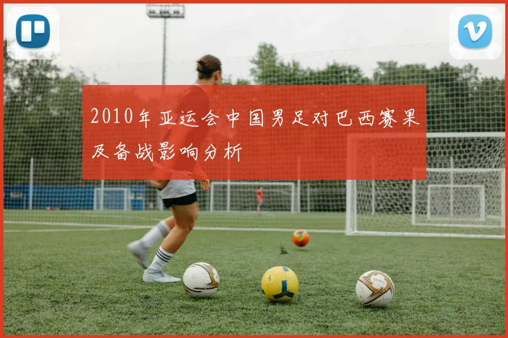 2010年亚运会中国男足对巴西赛果及备战影响分析