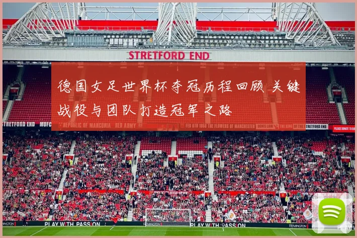 德国女足世界杯夺冠历程回顾 关键战役与团队打造冠军之路