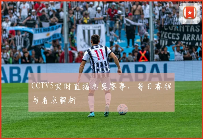 CCTV5实时直播冬奥赛事，每日赛程与看点解析